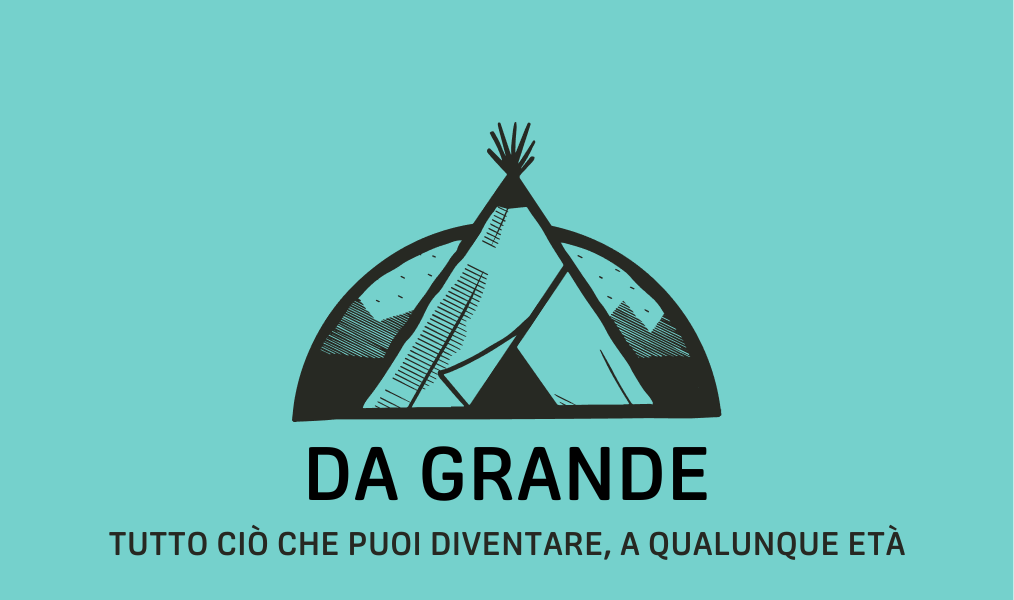 DA GRANDE – tutto ciò che puoi diventare, a qualunque età